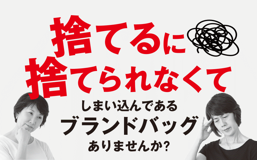 捨てるに捨てられなくてしまい込んであるブランドバッグありませんか？